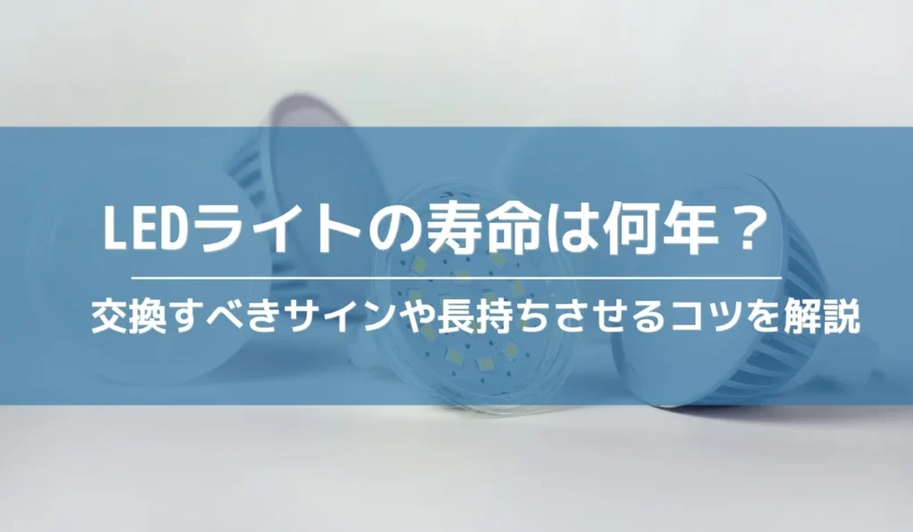 LEDライトの寿命は何年？交換すべきサインや長持ちさせるコツを解説